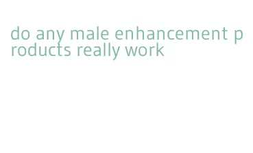do any male enhancement products really work