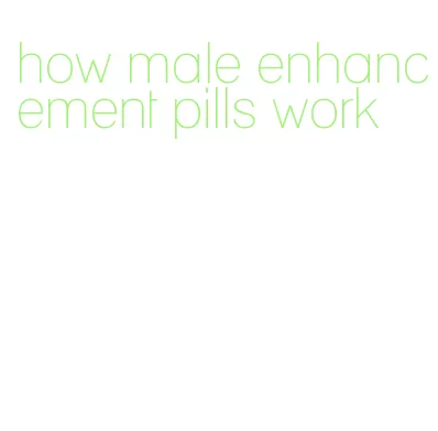 how male enhancement pills work