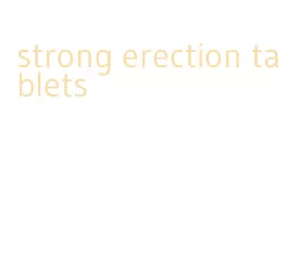 strong erection tablets