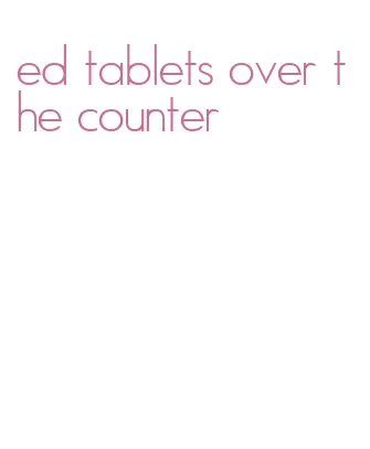 ed tablets over the counter
