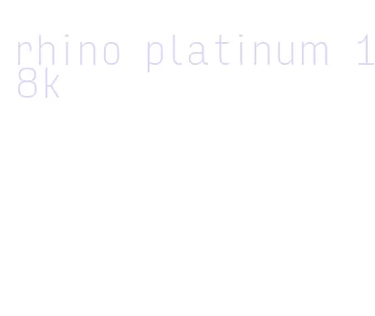 rhino platinum 18k