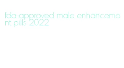fda-approved male enhancement pills 2022