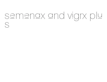semenax and vigrx plus