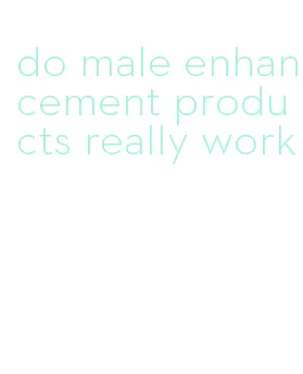 do male enhancement products really work