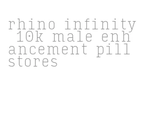 rhino infinity 10k male enhancement pill stores