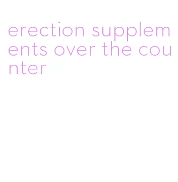 erection supplements over the counter