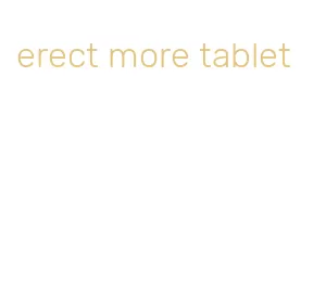 erect more tablet