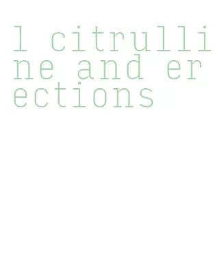 l citrulline and erections