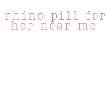 rhino pill for her near me