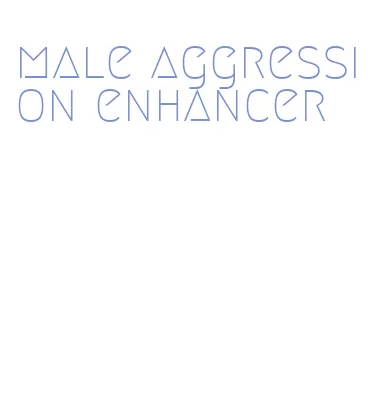 male aggression enhancer