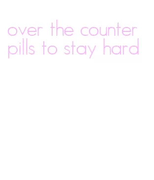 over the counter pills to stay hard