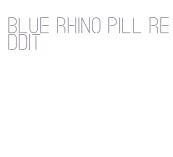 blue rhino pill reddit