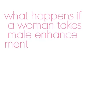 what happens if a woman takes male enhancement