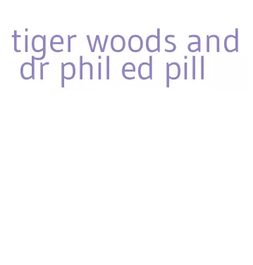 tiger woods and dr phil ed pill
