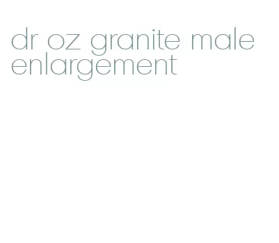dr oz granite male enlargement