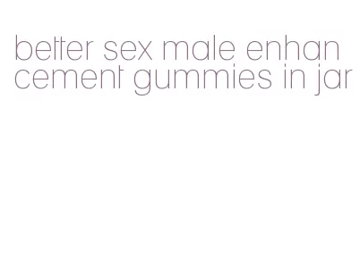better sex male enhancement gummies in jar