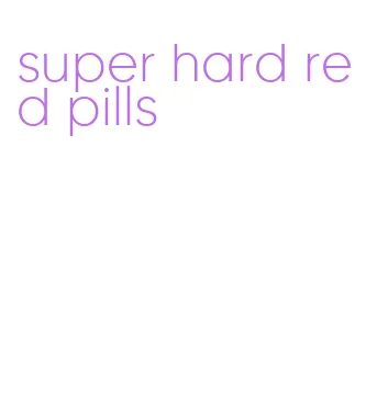 super hard red pills