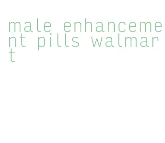 male enhancement pills walmart