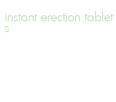 instant erection tablets