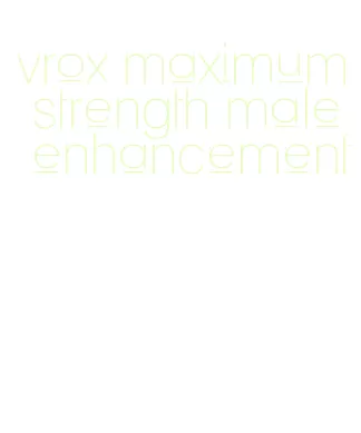 vrox maximum strength male enhancement