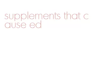 supplements that cause ed