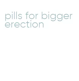 pills for bigger erection