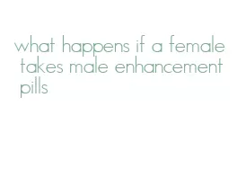 what happens if a female takes male enhancement pills