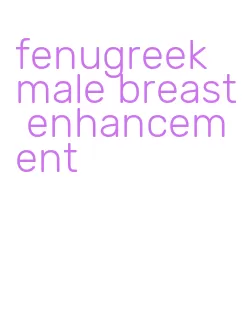 fenugreek male breast enhancement