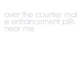 over the counter male enhancement pills near me