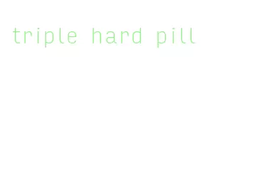triple hard pill