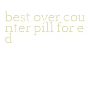 best over counter pill for ed