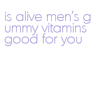 is alive men's gummy vitamins good for you